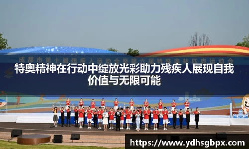 特奥精神在行动中绽放光彩助力残疾人展现自我价值与无限可能